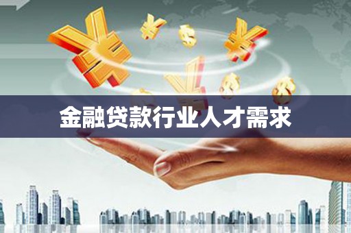 平乐金融贷款行业人才需求