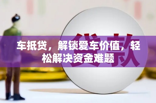 铜山车抵贷，解锁爱车价值，轻松解决资金难题