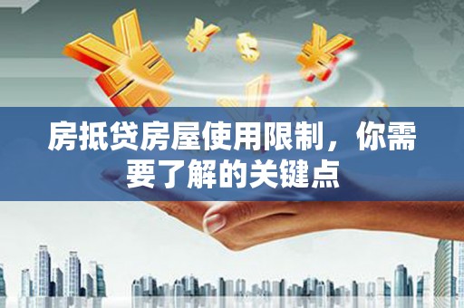 开平房抵贷房屋使用限制，你需要了解的关键点