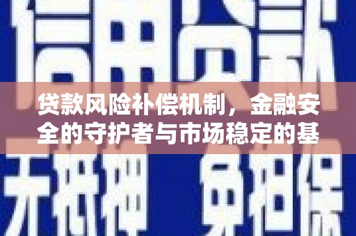 万丹贷款风险补偿机制，金融安全的守护者与市场稳定的基石
