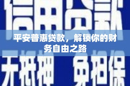 三湾平安普惠贷款，解锁你的财务自由之路