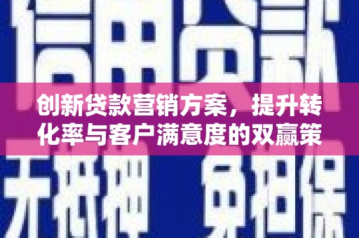 包头创新贷款营销方案，提升转化率与客户满意度的双赢策略
