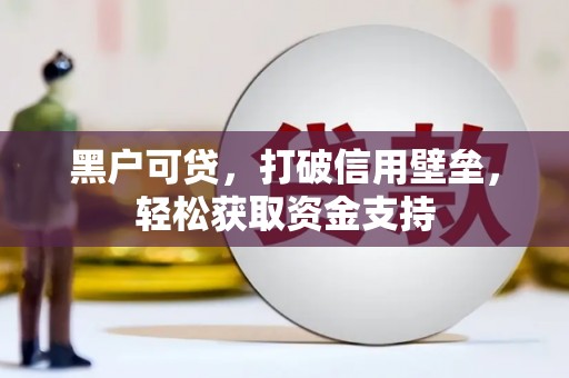 黄大仙黑户可贷，打破信用壁垒，轻松获取资金支持