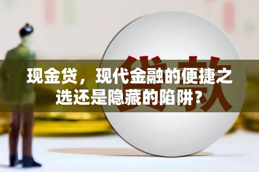 夷陵现金贷，现代金融的便捷之选还是隐藏的陷阱？