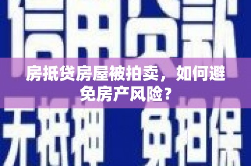 榆树房抵贷房屋被拍卖，如何避免房产风险？