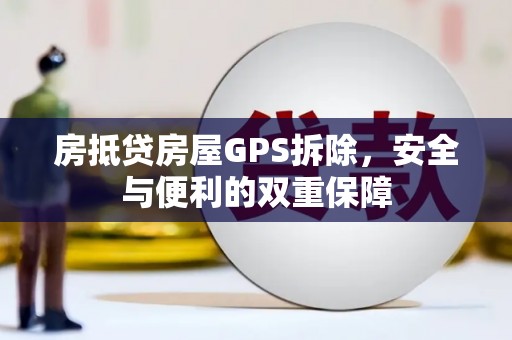 泰顺房抵贷房屋GPS拆除，安全与便利的双重保障