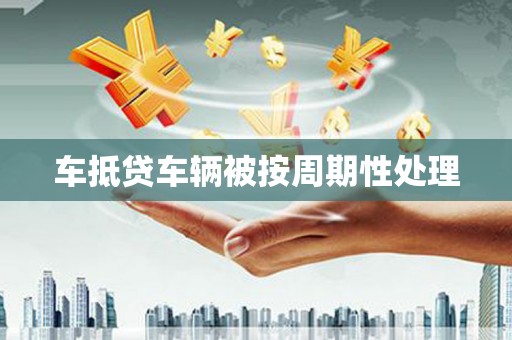 高州车抵贷车辆被按周期性处理