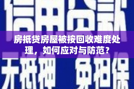 苗栗房抵贷房屋被按回收难度处理，如何应对与防范？
