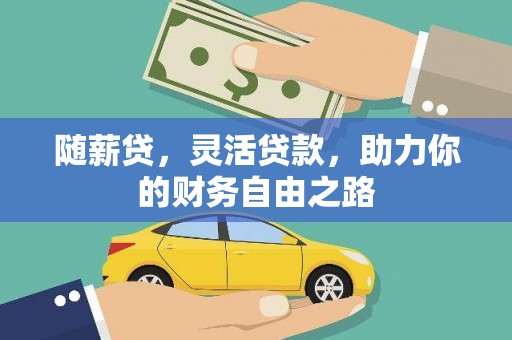 达茂旗随薪贷，灵活贷款，助力你的财务自由之路