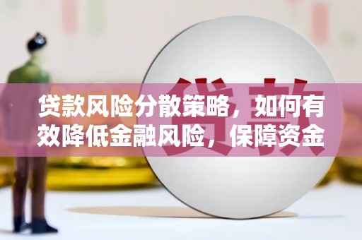 雅江贷款风险分散策略，如何有效降低金融风险，保障资金安全