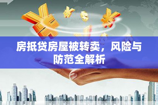 湛河房抵贷房屋被转卖，风险与防范全解析