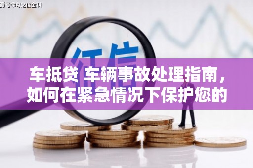 兰溪车抵贷 车辆事故处理指南，如何在紧急情况下保护您的资产