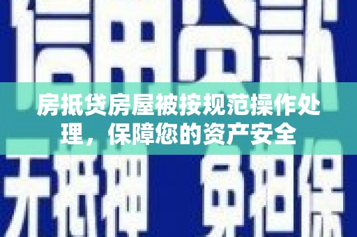 汤旺河房抵贷房屋被按规范操作处理，保障您的资产安全