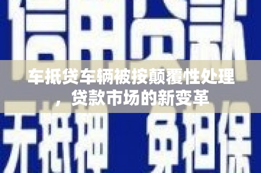 路北车抵贷车辆被按颠覆性处理，贷款市场的新变革