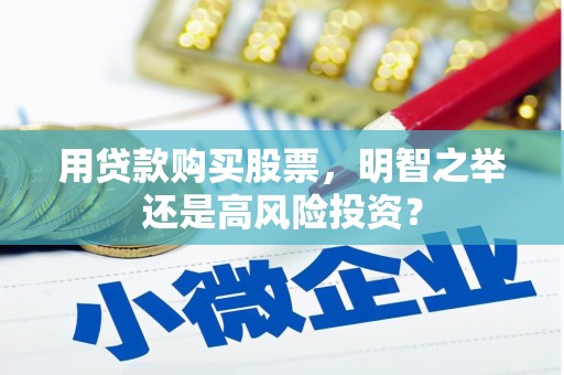 正镶白旗用贷款购买股票，明智之举还是高风险投资？