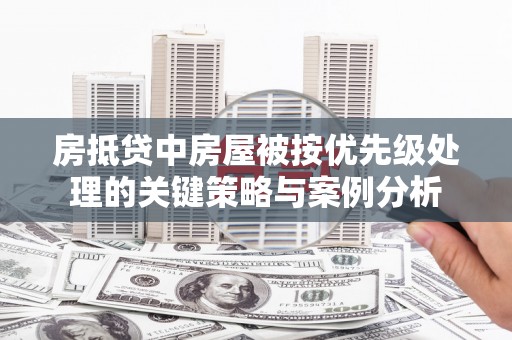 宿城房抵贷中房屋被按优先级处理的关键策略与案例分析