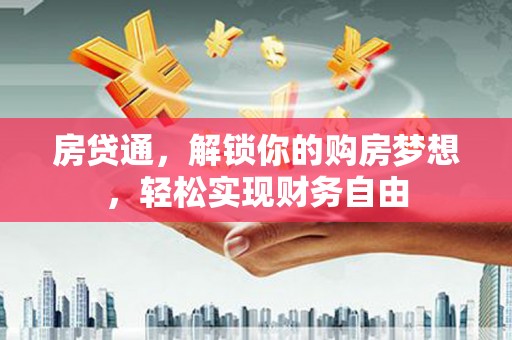 武清房贷通，解锁你的购房梦想，轻松实现财务自由