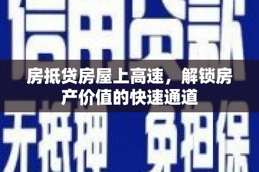 池上房抵贷房屋上高速，解锁房产价值的快速通道