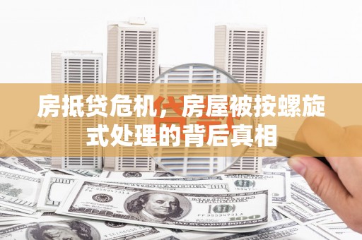 昆明房抵贷危机，房屋被按螺旋式处理的背后真相