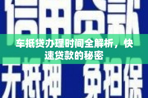 恭城车抵贷办理时间全解析，快速贷款的秘密