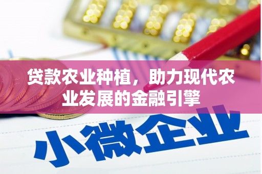 荔湾贷款农业种植，助力现代农业发展的金融引擎