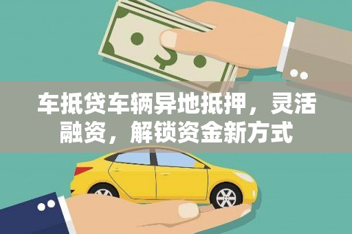 翔安车抵贷车辆异地抵押，灵活融资，解锁资金新方式