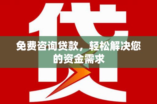 兰州免费咨询贷款，轻松解决您的资金需求