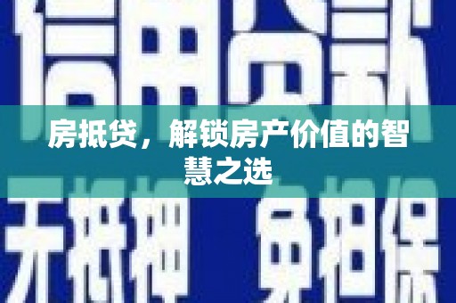 托克逊房抵贷，解锁房产价值的智慧之选