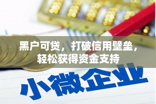 高平黑户可贷，打破信用壁垒，轻松获得资金支持