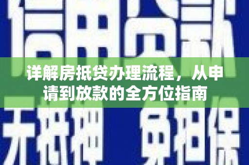 武清详解房抵贷办理流程，从申请到放款的全方位指南