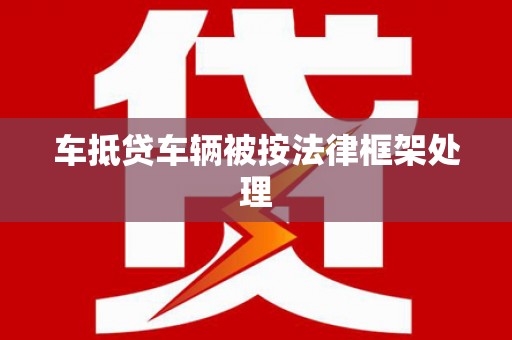 江东车抵贷车辆被按法律框架处理