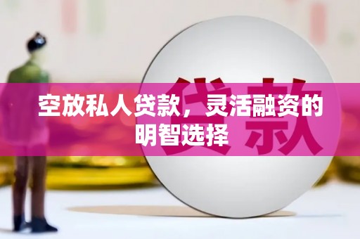 伊犁哈萨克空放私人贷款，灵活融资的明智选择