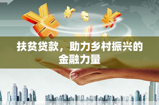 信丰扶贫贷款，助力乡村振兴的金融力量