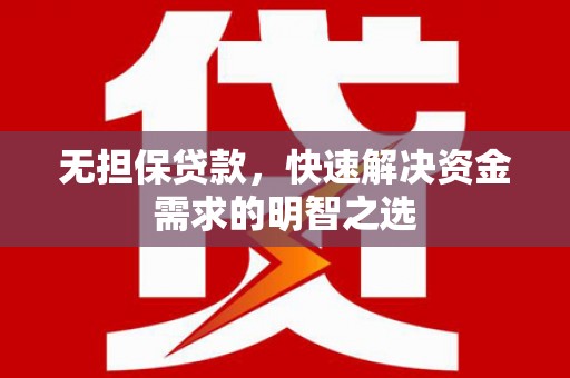 五通桥无担保贷款，快速解决资金需求的明智之选