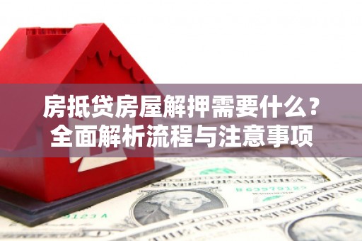 光明新区房抵贷房屋解押需要什么？全面解析流程与注意事项
