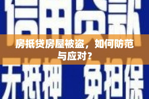 光明新区房抵贷房屋被盗，如何防范与应对？