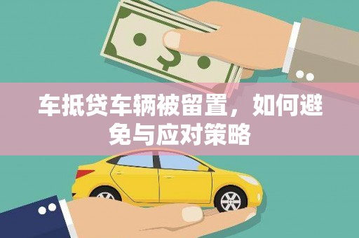 庆元车抵贷车辆被留置，如何避免与应对策略