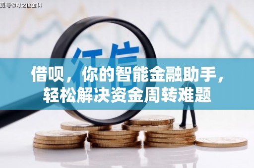 黄冈借呗，你的智能金融助手，轻松解决资金周转难题