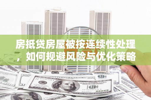 信宜房抵贷房屋被按连续性处理，如何规避风险与优化策略