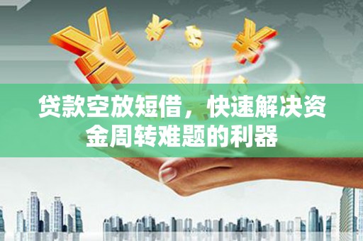 固阳贷款空放短借，快速解决资金周转难题的利器