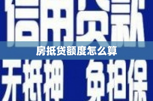 宁晋房抵贷额度怎么算