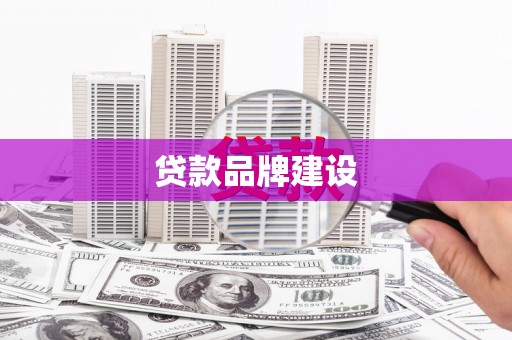 陵川贷款品牌建设