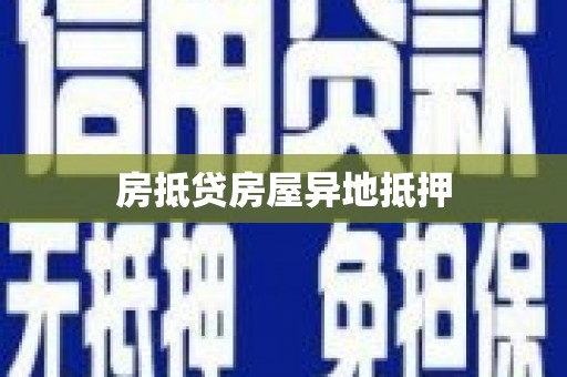 岳池房抵贷房屋异地抵押