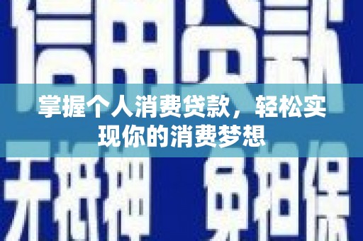 北投掌握个人消费贷款，轻松实现你的消费梦想