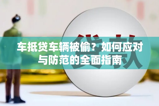 张家口车抵贷车辆被偷？如何应对与防范的全面指南