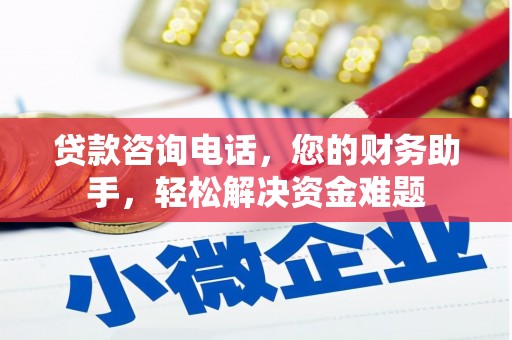 连平贷款咨询电话，您的财务助手，轻松解决资金难题