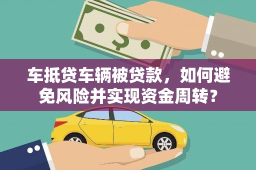 沭阳车抵贷车辆被贷款，如何避免风险并实现资金周转？