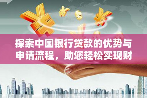 沭阳探索中国银行贷款的优势与申请流程，助您轻松实现财务目标