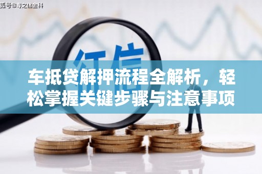 利辛车抵贷解押流程全解析，轻松掌握关键步骤与注意事项