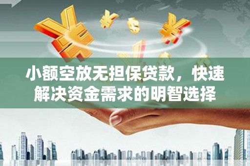 中沙小额空放无担保贷款，快速解决资金需求的明智选择